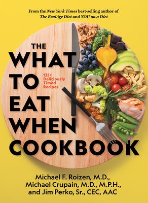 The what to eat when cookbook : 135+ deliciously timed recipes cover image