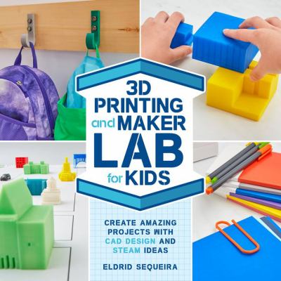 3D printing and maker lab for kids : create amazing projects with CAD design and STEAM ideas cover image