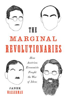 The marginal revolutionaries : how Austrian economists fought the war of ideas cover image
