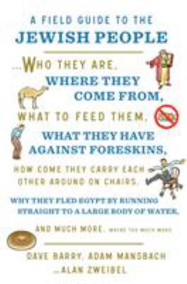 A field guide to the Jewish people : ... who they are, where they come from, what to feed them, what they have against foreskins, how come they carry each other around on chairs, why they fled Egypt by running straight into a large body of water, and much cover image