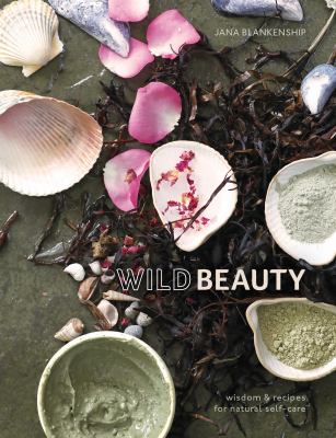 Wild beauty : wisdom & recipes for natural self-care cover image