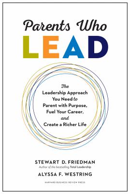 Parents who lead : the leadership approach you need to parent with purpose, fuel your career, and create a richer life cover image