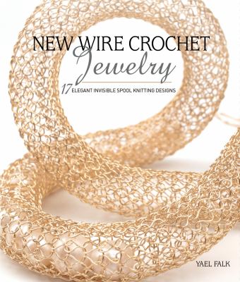 New wire crochet jewelry : 17 elegant invisible spool knitting designs cover image