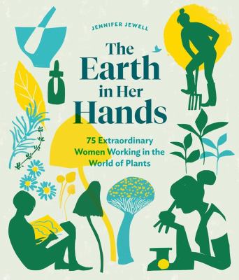 The earth in her hands : 75 extraordinary women working in the world of plants cover image