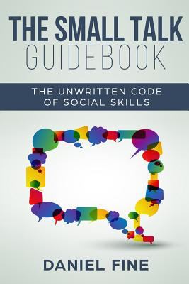 The small talk guidebook : master the unwritten code of social skills and how simple training can help you connect effortlessly with anyone. little-known hacks to talk to people with self-confidence cover image