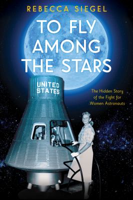 To fly among the stars : the hidden story of flight for women astronauts cover image