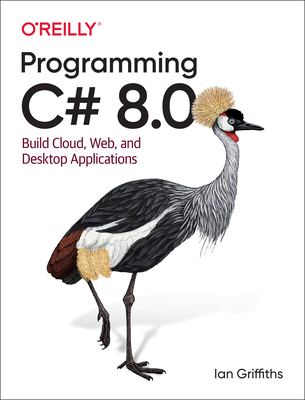 Programming C# 8.0 : build cloud, web, and desktop applications cover image