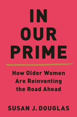 In our prime : how older women are reinventing the road ahead cover image