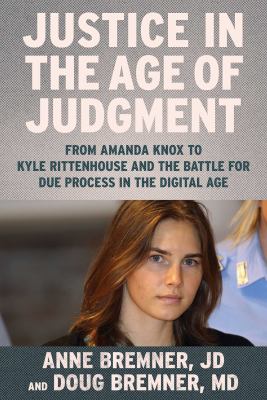 Justice in the age of judgment : from Amanda Knox to Kyle Rittenhouse and the battle for due process in the digital age cover image