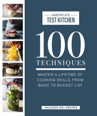 100 techniques : master a lifetime of cooking skills, from basic to bucket list cover image