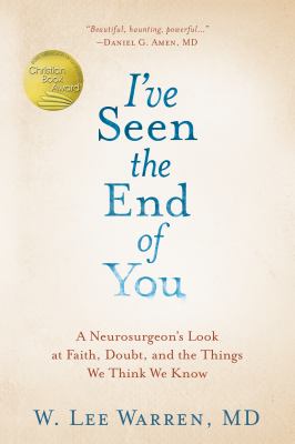 I've seen the end of you : a neurosurgeon's look at faith, doubt, and the things we think we know cover image