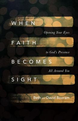 When faith becomes sight : opening your eyes to God's presence all around you cover image