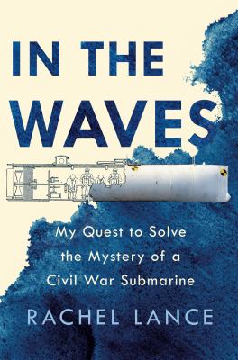 In the waves : my quest to solve the mystery of a Civil War submarine cover image