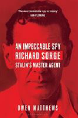An impeccable spy : Richard Sorge, Stalin's master agent cover image