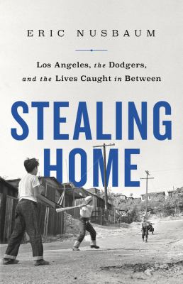 Stealing home : Los Angeles, the Dodgers, and the lives caught in between cover image
