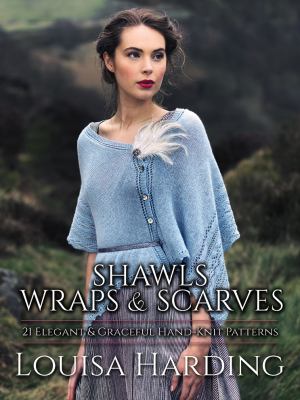 Shawls, wraps and scarves : 21 elegant & graceful hand-knit patterns cover image
