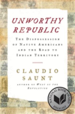 Unworthy republic : the dispossession of Native Americans and the road to Indian territory cover image