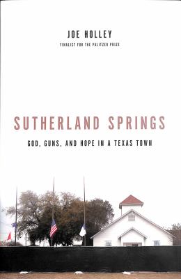 Sutherland Springs : God, guns, and hope in a Texas town cover image