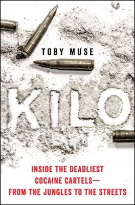 Kilo : inside the deadliest cocaine cartels--from the jungles to the streets cover image