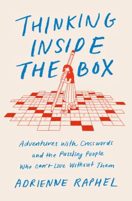 Thinking inside the box : adventures with crosswords and the puzzling people who can't live without them cover image