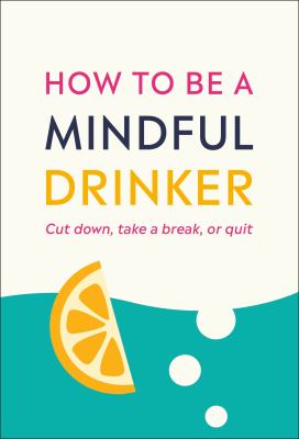 How to be a mindful drinker : cut down, take a break, or quit cover image
