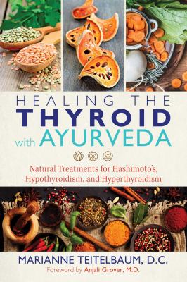 Healing the thyroid with ayurveda : natural treatments for Hashimoto's, hypothyroidism, and hyperthyroidism cover image
