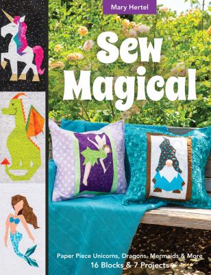 Sew magical : paper piece fantastical creatures, mermaids, unicorns, dragons & more : 16 blocks & 7 projects cover image