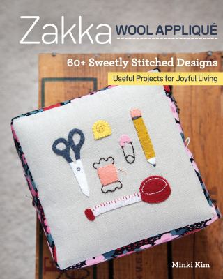 Zakka wool appliqué : 60+ sweetly stitched designs, useful projects for joyful living cover image