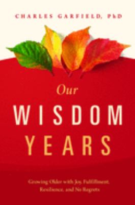 Our wisdom years : growing older with joy, fulfillment, resilience, and no regrets cover image