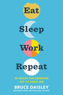 Eat, sleep, work, repeat : 30 hacks for bringing joy to your job cover image