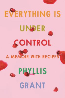 Everything is under control : a memoir with recipes cover image