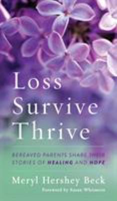 Loss, survive, thrive : bereaved parents share their stories of healing and hope cover image
