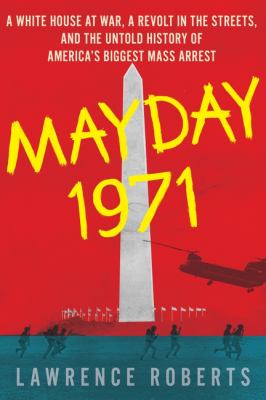 Mayday 1971 : a White House at war, a revolt in the streets, and the untold history of America's biggest mass arrest cover image