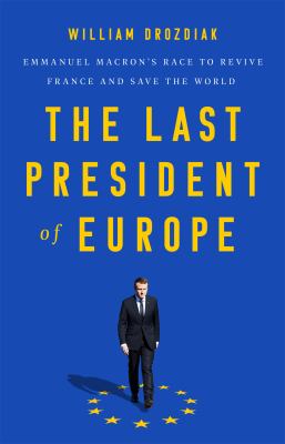 The last president of Europe : Emmanuel Macron's race to revive France and save the world cover image