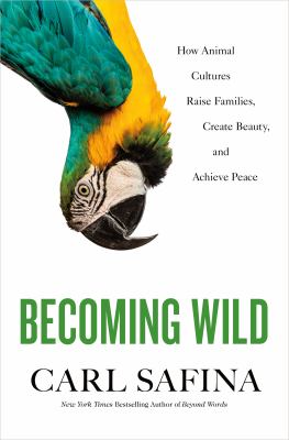 Becoming wild : how animal cultures raise families, create beauty, and achieve peace cover image