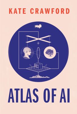 Atlas of AI : power, politics, and the planetary costs of artificial intelligence cover image