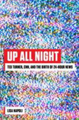 Up all night : Ted Turner, CNN, and the birth of 24-hour news cover image