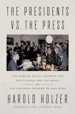 The presidents vs. the press : the endless battle between the White House and the media -- from the founding fathers to fake news cover image