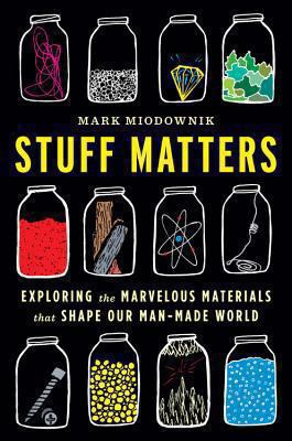 Stuff matters : exploring the marvelous materials that shape our manmade world cover image