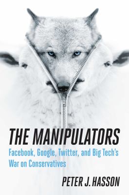 The manipulators : Facebook, Google, Twitter, and Big Tech's war on conservatives cover image