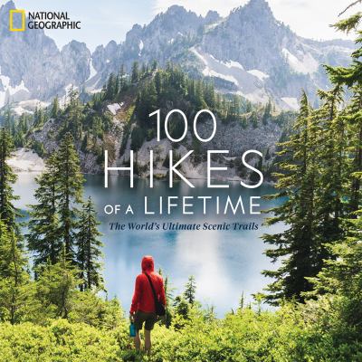 100 hikes of a lifetime : the world's ultimate scenic trails cover image