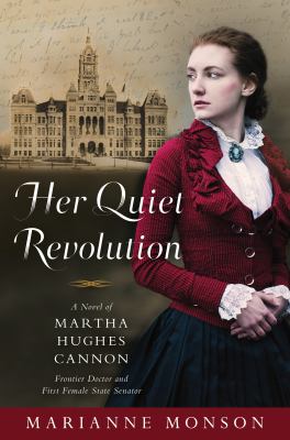 Her quiet revolution : a novel of Martha Hughes Cannon : frontier doctor and first female state senator cover image