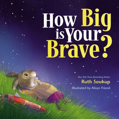 How big is your brave? / by Ruth Soukup ; illustrated by Alison Friend cover image