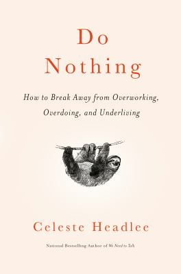 Do nothing : how to break away from overworking, overdoing, and underliving cover image
