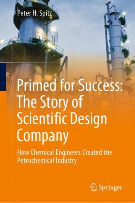 Primed for success : the story of Scientific Design Company : how chemical engineers created the petrochemical industry cover image