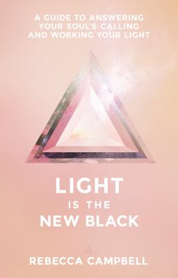Light is the new black : a guide to answering your soul's calling and working your light cover image