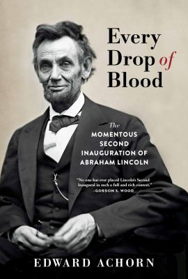 Every drop of blood the momentous second inauguration of Abraham Lincoln cover image