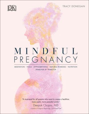 Mindful pregnancy : meditation, yoga, hypnobirthing, natural remedies, nutrition : trimester by trimester cover image