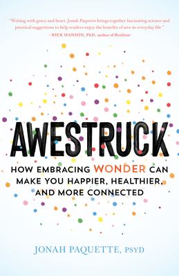 Awestruck : how embracing wonder can make you happier, healthier, and more connected cover image