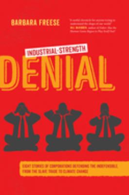Industrial-strength denial : eight stories of corporations defending the indefensible, from the slave trade to climate change cover image